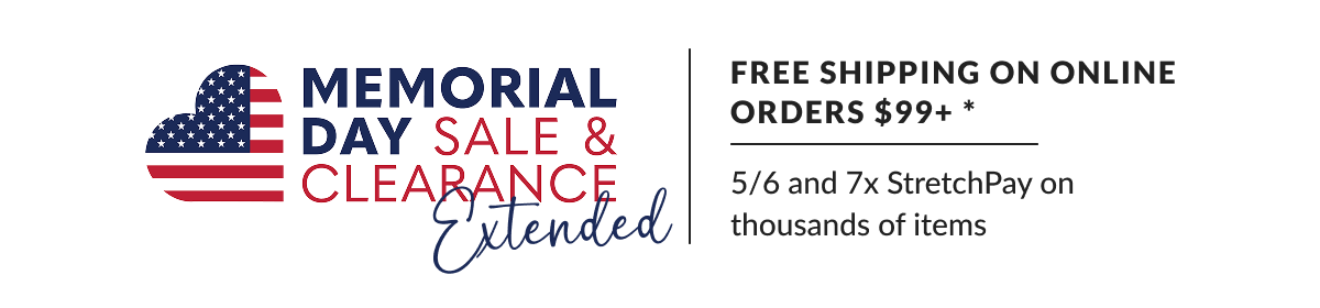 Memorial Day Sale & Clearance EXTENDED +Free Shipping on Online Orders $99+ *