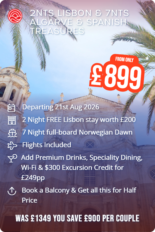 2nts Lisbon & 7nts Algarve & Spanish Treasures – Smart Holiday promotional image. From £899 Includes: Departing 21st Aug 2026, 2 Night FREE Lisbon stay worth £200, 7 Night full-board Norwegian Dawn, Flights Included, Add Premium Drinks, Speciality Dining, Wi-Fi & $300 Excursion Credit for £249pp, Book a Balcony & Get all this for Half Price. WAS £1349 YOU SAVE £900 PER COUPLE