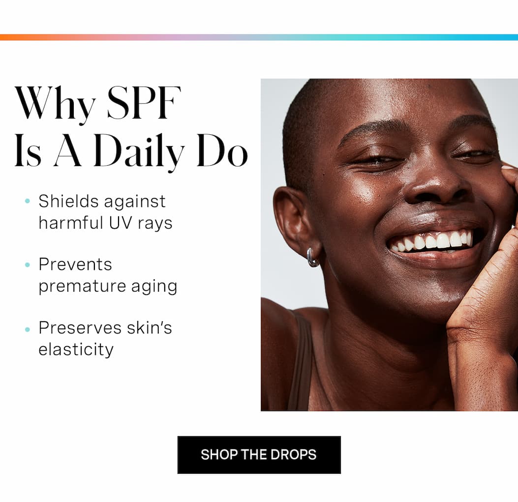 Why SPF Is A Daily Do | Shields against harmful UV rays | Prevents premature aging | Preserves skins's elasticity | SHOP THE DROPS