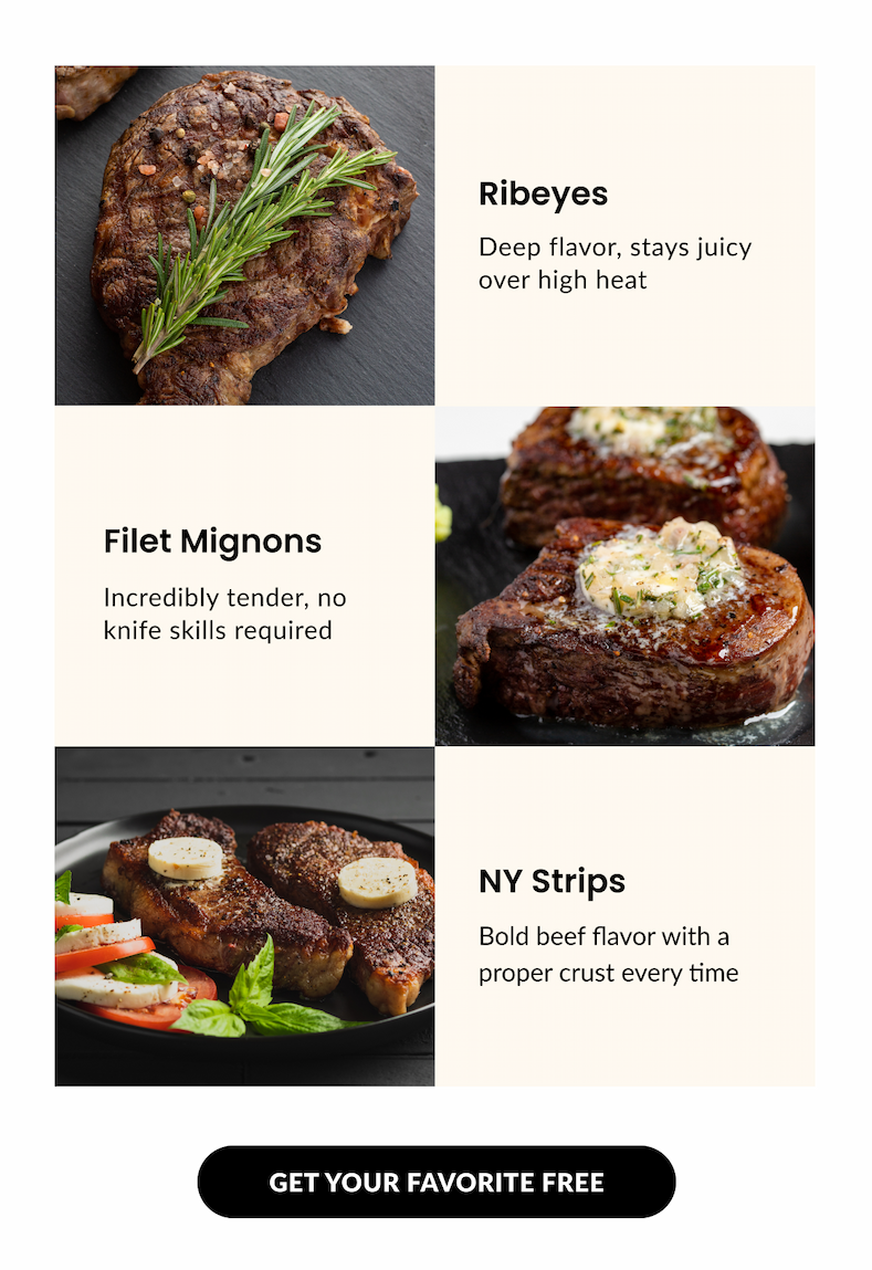 Choose between Ribeyes, Filet Mignons or NY Strips | GET YOUR FAVORITE FREE