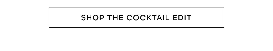 The Cocktail Edit >> Shop Now