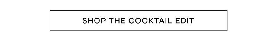 The Cocktail Edit >> Shop Now