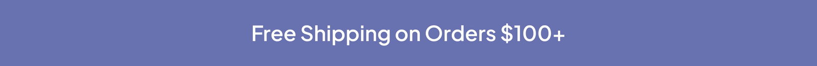 FREE SHIPPING ON ORDERS $100+