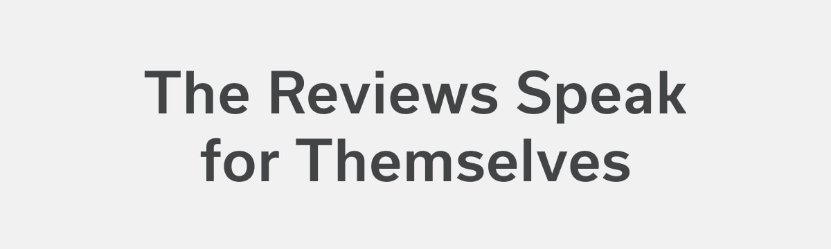 The Reviews Speak for Themselves