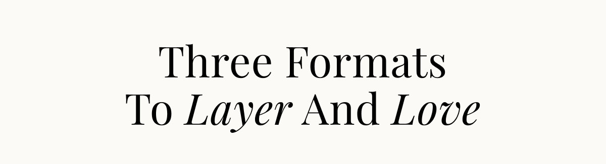 Three formats to layer and love