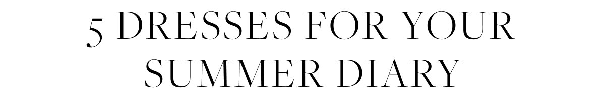 5 DRESSES FOR YOUR SUMMER DIARY