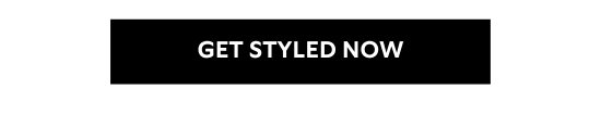 GET STYLED NOW