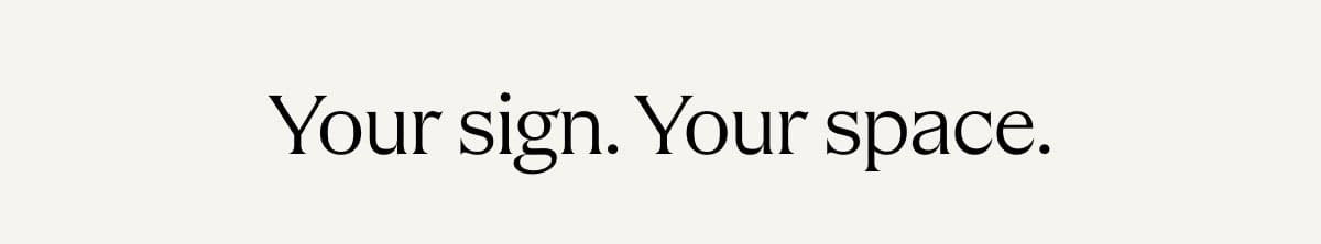 Your sign. Your Space 