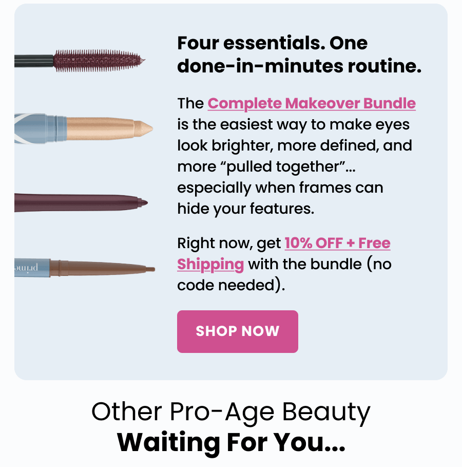 Four essentials. One done-in-minutes routine.  The Complete Makeover Bundle is the easiest way to make eyes look brighter, more defined, and more “pulled together”... especially when frames can hide your features.  Right now, get 10% OFF + Free Shipping with the bundle (no code needed).