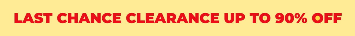 LAST CHANCE CLEARANCE UP TO 90% OFF