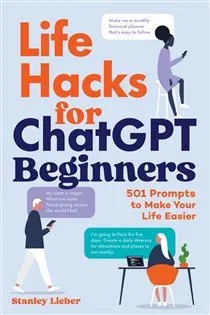 Life Hacks for ChatGPT Beginners, by Stanley Lieber