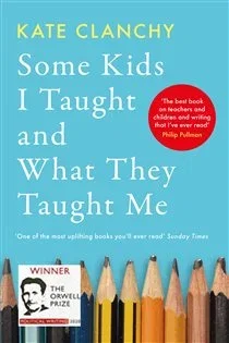 Some Kids I Taught and What They Taught Me, by Kate Clanchy