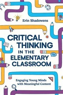 Critical Thinking in the Elementary Classroom, by Erin Shadowens