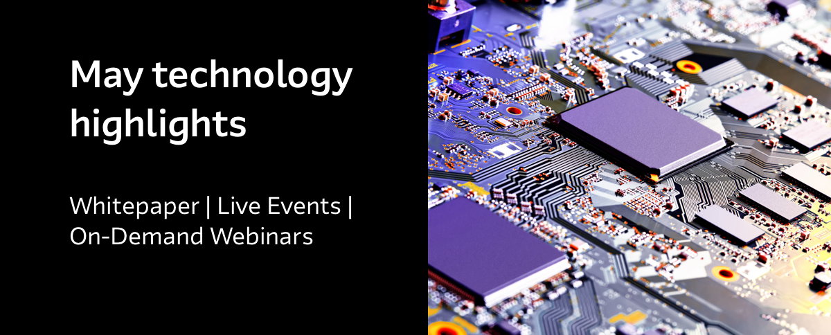 May technology highlights Whitepaper | Live Events | On-Demand Webinars