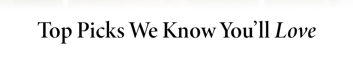 Top Picks We Know You'll Love