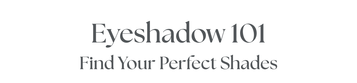 Eyeshadow 101 - Find Your Perfect Shades