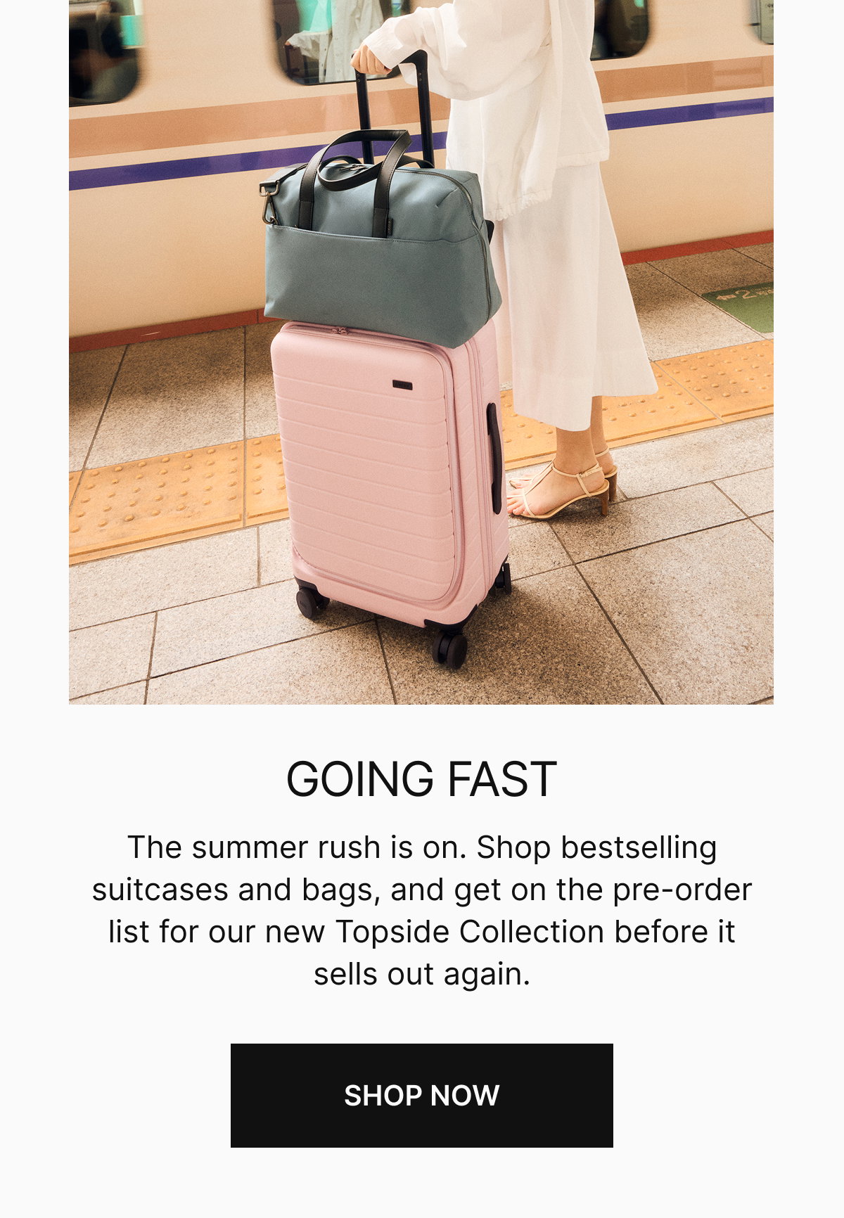 GOING FAST | The summer rush is on. Shop bestselling suitcases and bags, and get on the preorder list for our new Topside Collection before it sells out again.