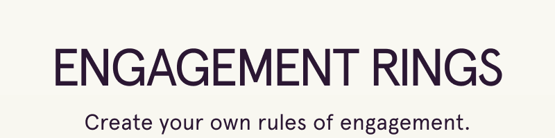 Engagement Rings. Create your own rules of engagement.