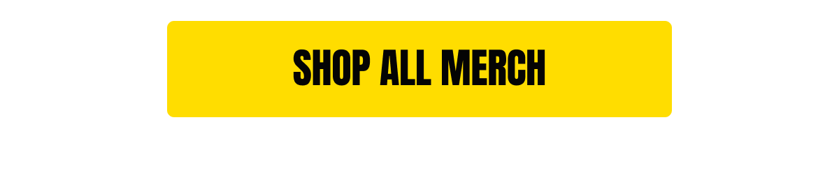 [Click here to SHOP ALL MERCH]