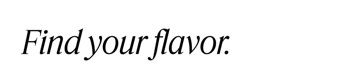 Find your flavor.