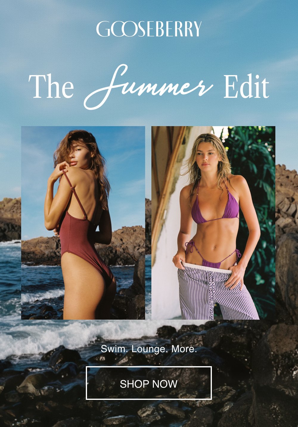 The Edit Summer Swim. Lounge. More. SHOP NOW
