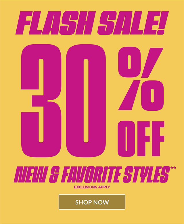Ends Tonight! Flash Sale! 30 Percent Off New and Favorite Styles. Exlusions Apply. Shop Now