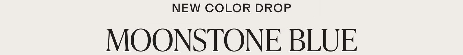 NEW COLOR DROP Moonstone blue
