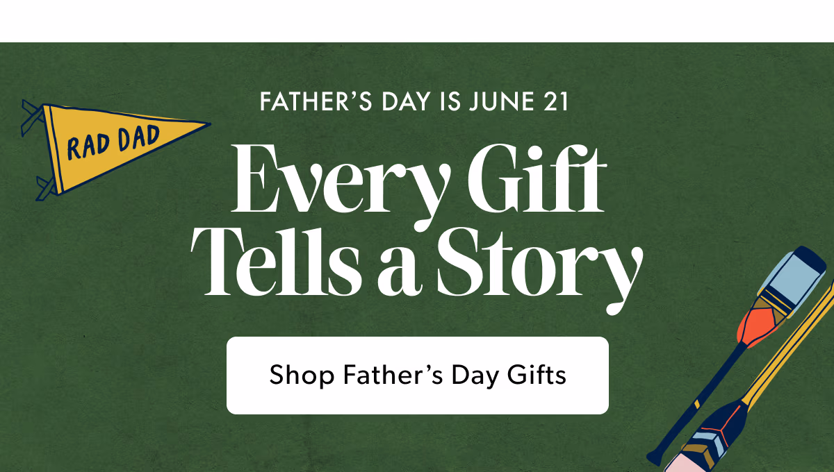 FATHER'S DAY IS JUNE 21 | Every Gift Tells a Story