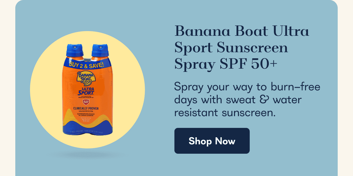 Banana Boat Ultra Sport Sunscreen Spray SPF 50+ Spray your way to burn-free days with sweat & water resistant sunscreen. Shop Now