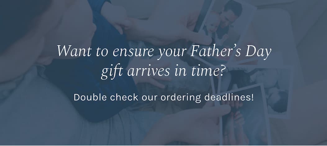 Want to ensure your Father’s Day gift arrives in time? Double check our ordering deadlines!