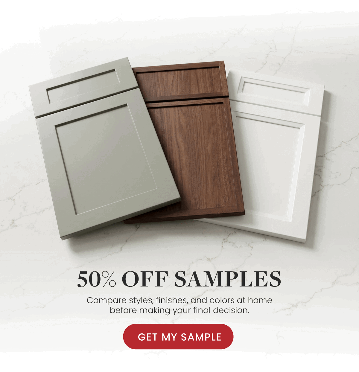 50% Off Samples - Compare styles, finishes and colors before making your decision.