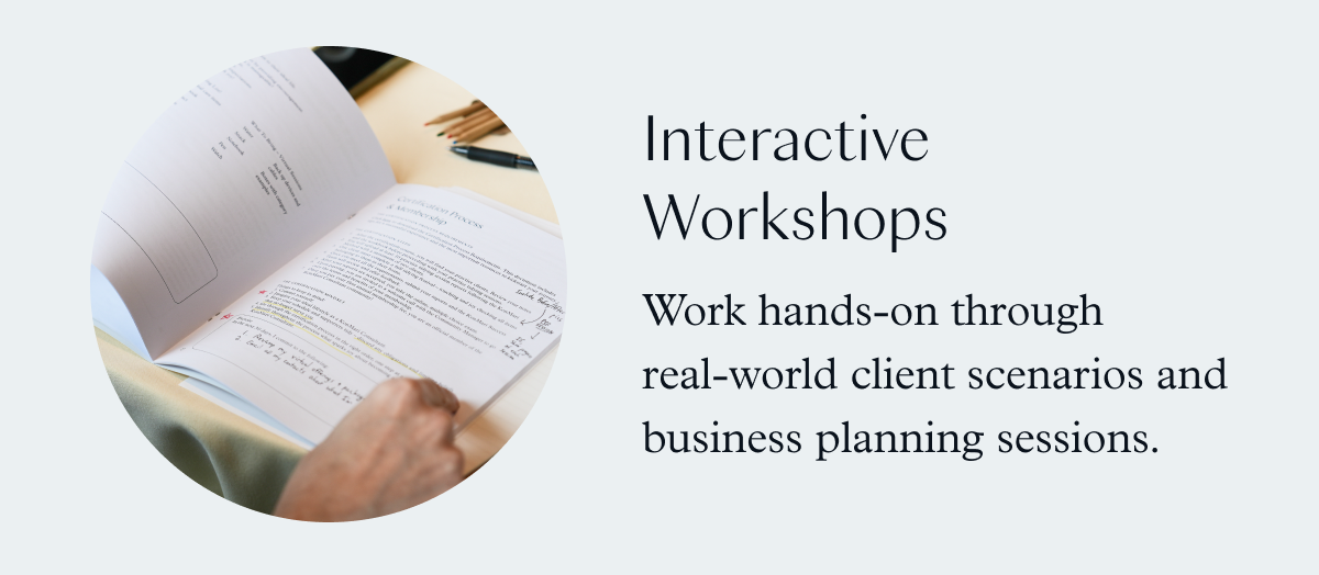 Interactive Workshops: Work hands-on through real-world client scenarios and business planning sessions.