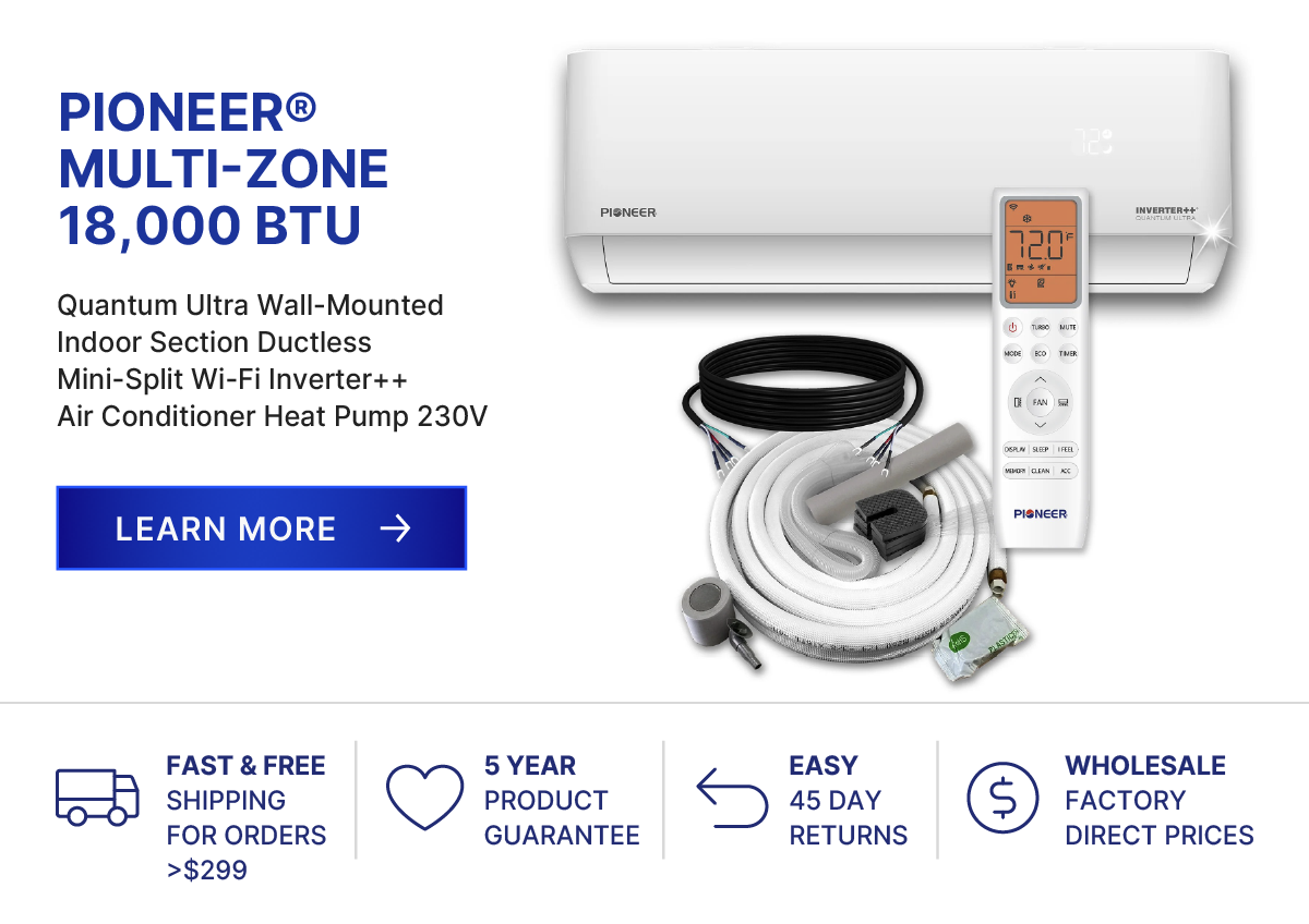 Pioneer® Multi-Zone 18,000 BTU Quantum Ultra Wall-Mounted Indoor Section Ductless Mini-Split Wi-Fi Inverter++ Air Conditioner Heat Pump 230V | Fast & Free Shipping for Orders >$229 | 5 Year Product Guarantee | Easy 45 Day Returns | Wholesale Factory Direct Prices | Learn More