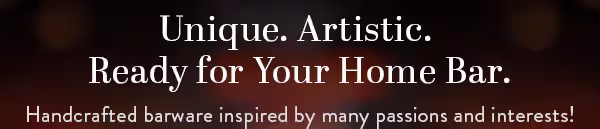 Unique. Artistic. Ready for Your Home Bar. Handcrafted barware inspired by many passions and interests! 