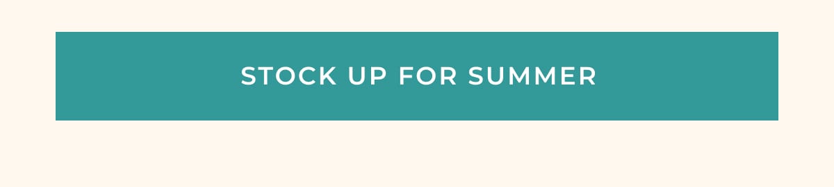 [ STOCK UP FOR SUMMER ]
