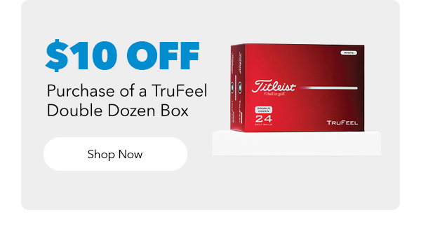 $10 Off Purchase of a Titleist TruFeel Double Dozen Box | Shop Now