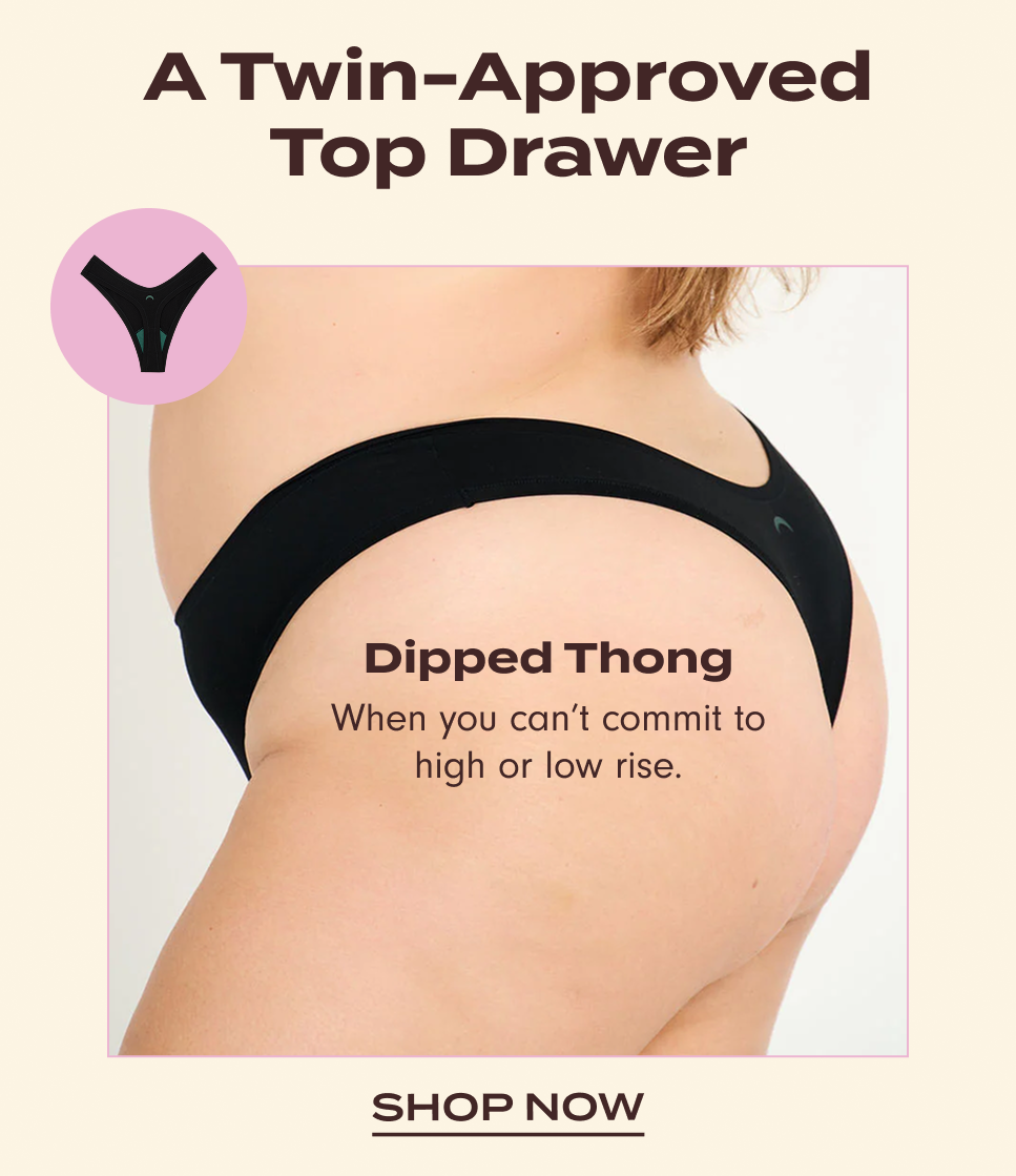 A Twin-approved Top Drawer. Shop Dipped Thong: When you can't commit to high or low rise.