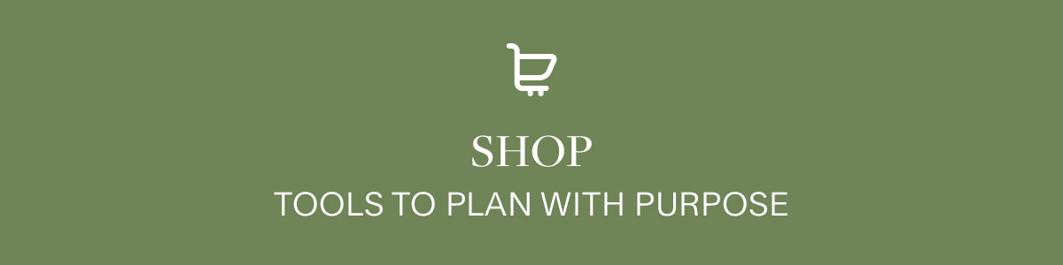 Shop tools to plan with purpose.