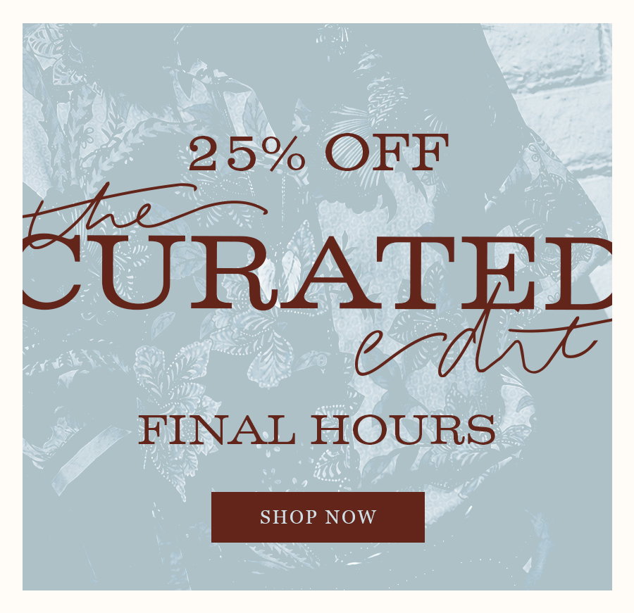 SHOP THE CURATED EDIT SALE FINAL HOURS