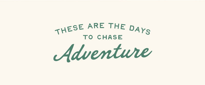 These are the days to chase adventure