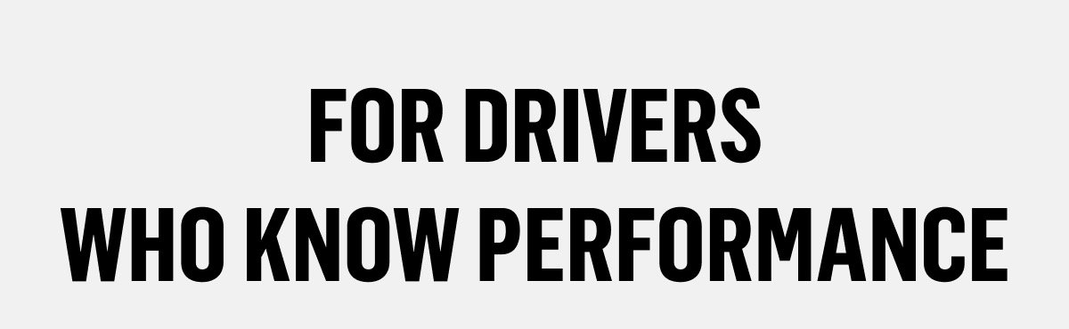 For Drivers Who Know Performance
