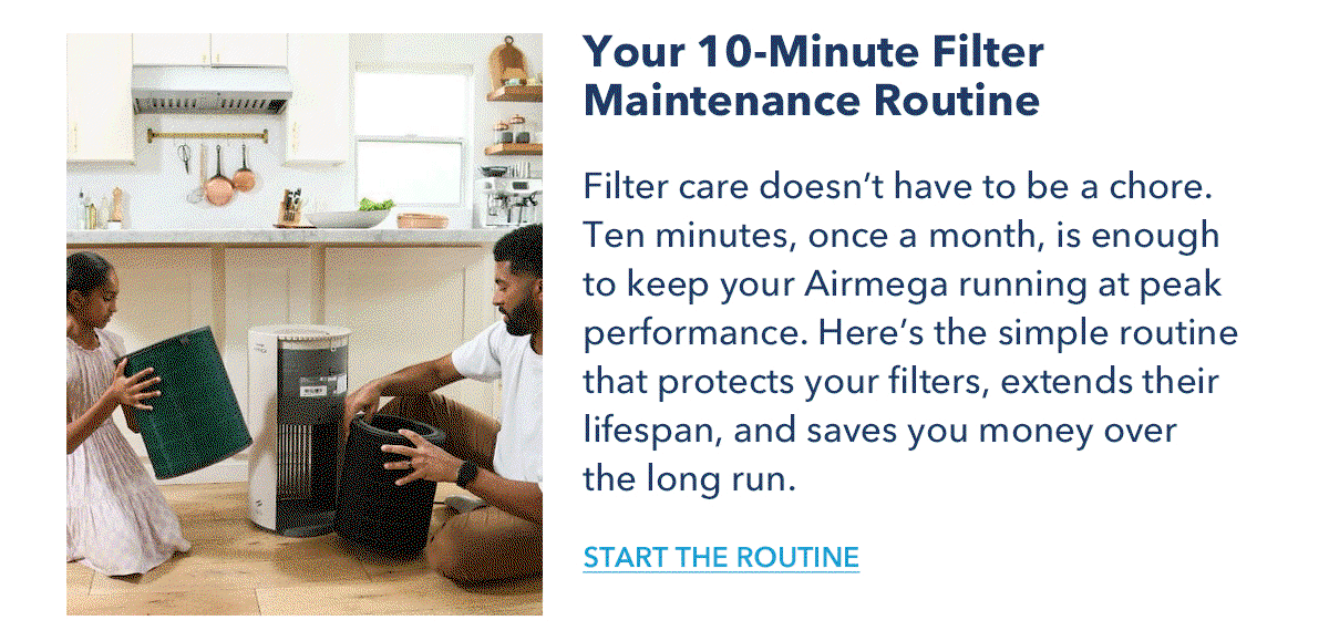 Your 10-Minute Filter Maintenance Routine Filter care doesn’t have to be a chore. Ten minutes, once a month, is enough to keep your Airmega running at peak performance. Here’s the simple routine that protects your filters, extends their lifespan, and saves you money over the long run.
