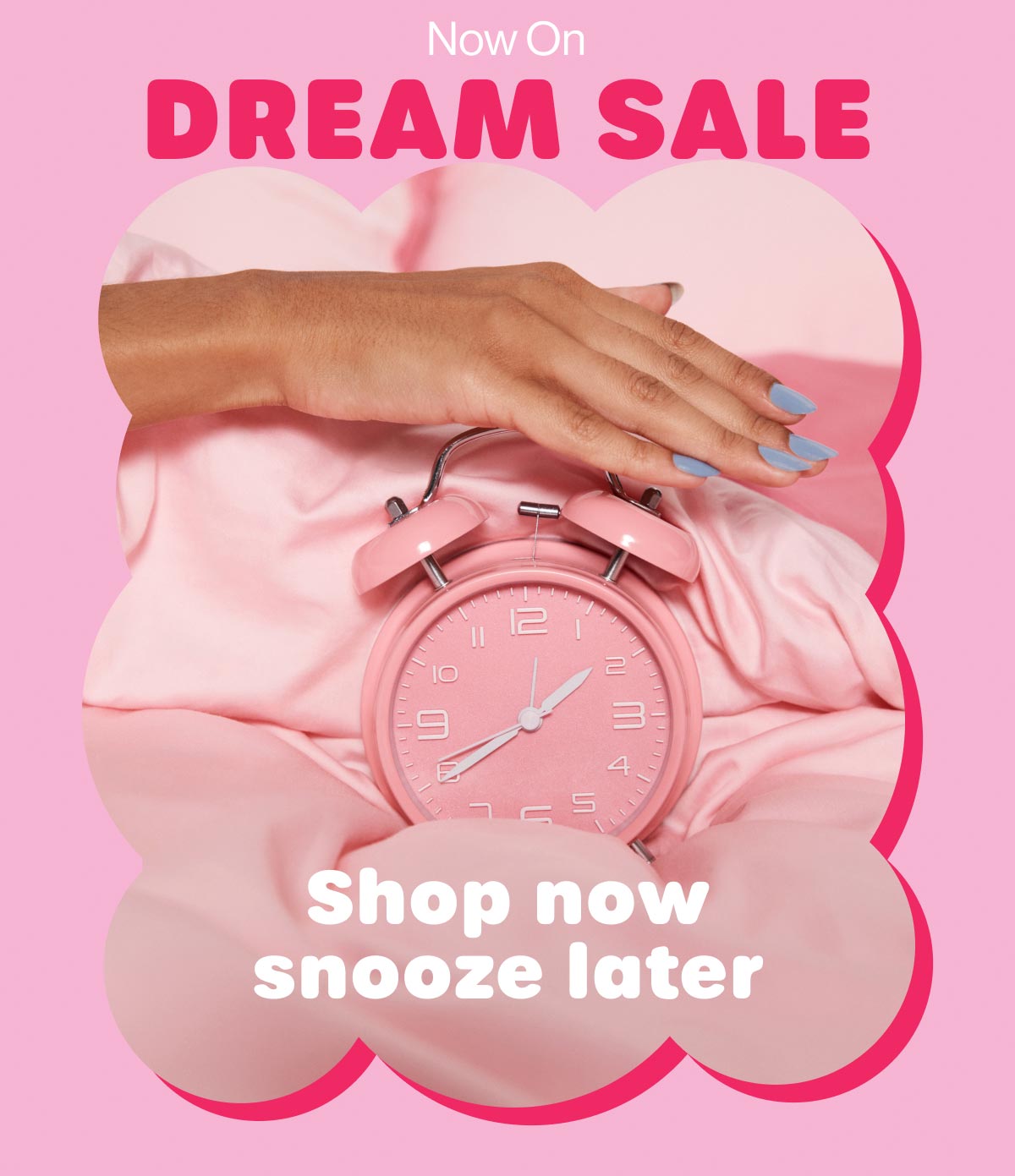 Now On. Dream Sale. Shop now snooze later