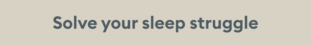 Solve your sleep struggle