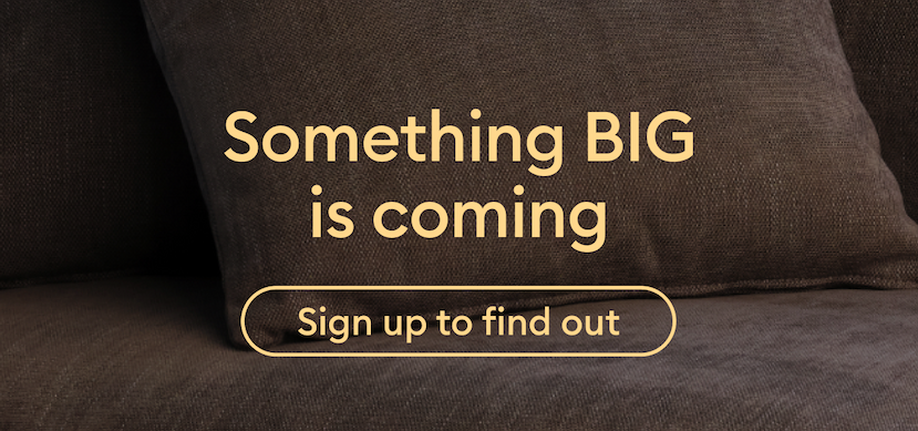 Something big is coming! Sign up to find out.