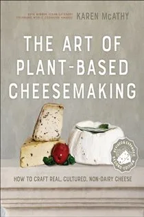 The Art of Plant-Based Cheesemaking, by Karen McAthy