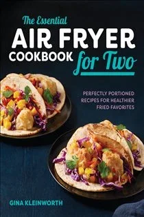 The Essential Air Fryer Cookbook for Two, by Gina Kleinworth