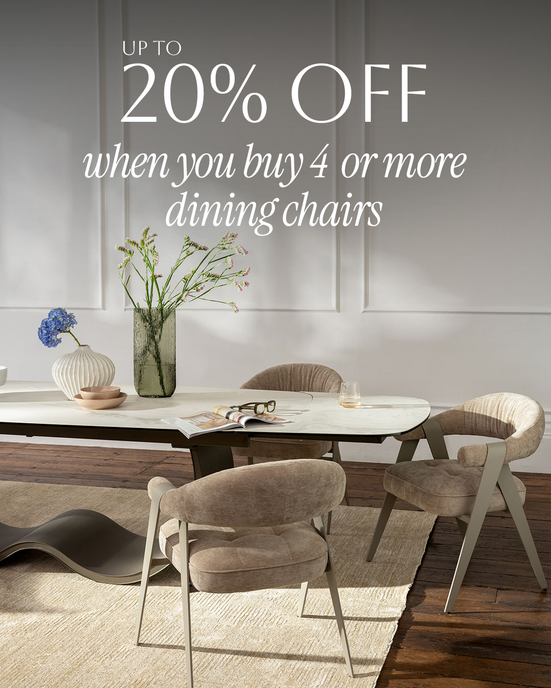 Save up to 20% when you buy 4 or more dining chairs from our selected range.
