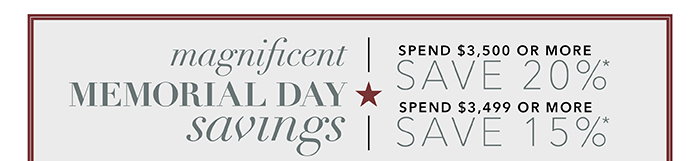 MEMORIAL DAY SAVINGS | Spend $3,500 or more save 20%* | Spend up to $3,499 save 15%*
