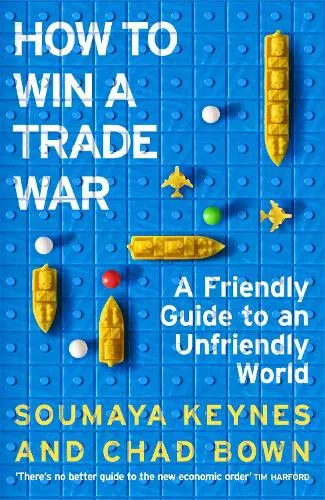 How to Win a Trade War by Soumaya Keynes, Chad Bown